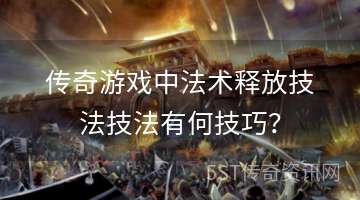 传奇游戏中法术释放技法技法有何技巧？