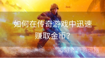 如何在传奇游戏中迅速赚取金币？