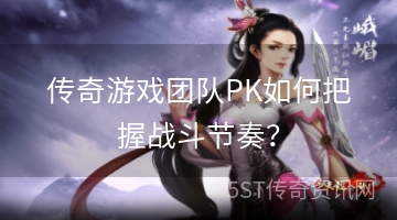 传奇游戏团队PK如何把握战斗节奏？