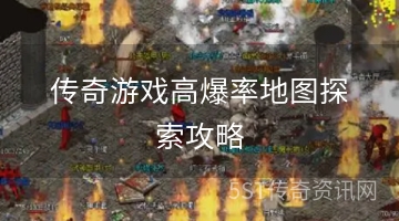 传奇游戏高爆率地图探索攻略